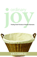 Ordinary Joy: Finding Fresh Promise in Routine Moments