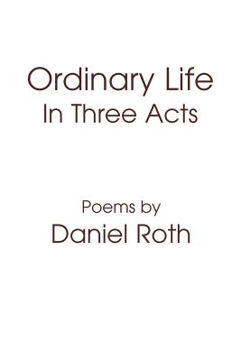 Ordinary Life: In Three Acts - Roth, Daniel