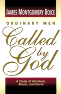 Ordinary Men Called by God: A Study of Abraham, Moses, and David