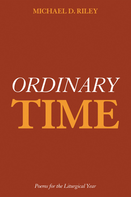 Ordinary Time: Poems for the Liturgical Year - Riley, Michael D