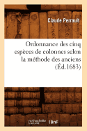 Ordonnance Des Cinq Esp?ces de Colonnes Selon La M?thode Des Anciens, (?d.1683)