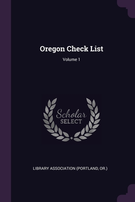 Oregon Check List; Volume 1 - Library Association (Portland, Or ) (Creator)