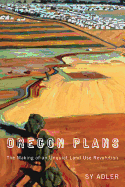 Oregon Plans: The Making of an Unquiet Land Use Revolution