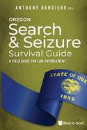 Oregon Search & Seizure Survival Guide: A Field Guide for Law Enforcement