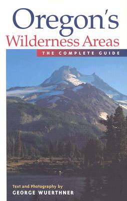 Oregon's Wilderness Areas: The Complete Guide - Wuerthner, George