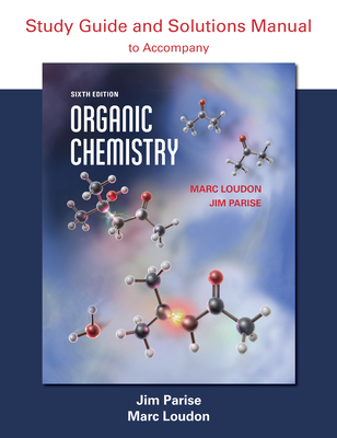 Organic Chemistry Study Guide and Solutions: A Rhetorical Reader and Guide - Loudon, Marc, and Parise, Jim