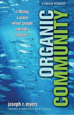 Organic Community: Creating a Place Where People Naturally Connect - Myers, Joseph R, and Frazee, Randy (Foreword by), and Donahue, Bill (Foreword by)