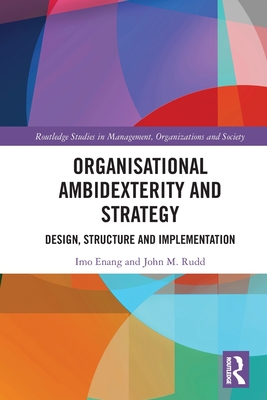 Organisational Ambidexterity and Strategy: Design, Structure and Implementation - Enang, Imo, and Rudd, John M