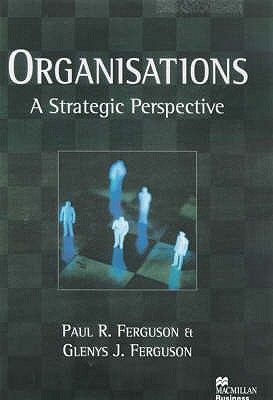 Organisations: A Strategic Perspective - Ferguson, Paul R., and Ferguson, Glenys