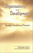 Organisations and Development: Strategies, Structures and Processes - Dale, Reidar