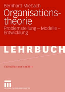 Organisationstheorie: Problemstellung - Modelle - Entwicklung - Miebach, Bernhard