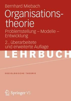 Organisationstheorie: Problemstellung - Modelle - Entwicklung - Miebach, Bernhard