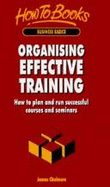 Organising Effective Training: How to Plan & Run Successful Courses & Seminars
