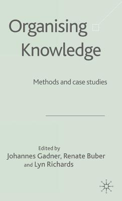 Organising Knowledge: Methods and Case Studies - Gadner, J (Editor), and Buber, R (Editor), and Richards, L (Editor)