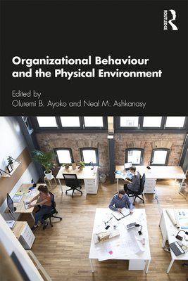 Organizational Behaviour and the Physical Environment - Ayoko, Oluremi B. (Editor), and Ashkanasy, Neal M (Editor)
