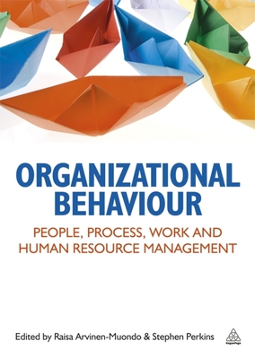 Organizational Behaviour: People, Process, Work and Human Resource Management - Perkins, Stephen J, and Arvinen-Muondo, Raisa