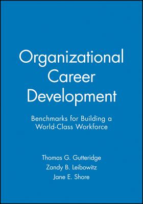 Organizational Career Development: Benchmarks for Building a World-Class Workforce - Gutteridge, Thomas G, and Leibowitz, Zandy B, and Shore, Jane E