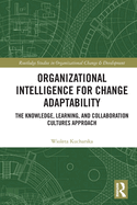 Organizational Intelligence for Change Adaptability: The Knowledge, Learning, and Collaboration Cultures Approach