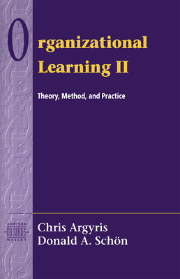 Organizational Learning II: Theory, Method, and Practice - Argyris, Chris, and Schon, David