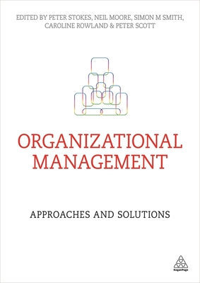 Organizational Management: Approaches and Solutions - Stokes, Peter (Editor), and Moore, Neil (Editor), and Smith, Simon M (Editor)