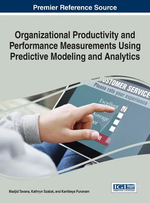 Organizational Productivity and Performance Measurements Using Predictive Modeling and Analytics - Tavana, Madjid (Editor), and Szabat, Kathryn (Editor), and Puranam, Kartikeya (Editor)