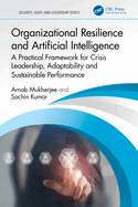Organizational Resilience and Artificial Intelligence: A Practical Framework for Crisis Leadership, Adaptability and Sustainable Performance