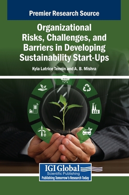 Organizational Risks, Challenges, and Barriers in Developing Sustainability Start-Ups - Tennin, Kyla Latrice (Editor), and Mishra, A B (Editor)
