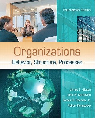 Organizations: Behavior, Structure, Processes - Ivancevich, John, and Gibson, James, and Konopaske, Robert