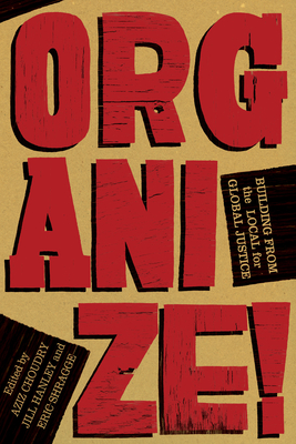 Organize!: Building from the Local for Global Justice - Choudry, Aziz (Editor), and Hanley, Jill (Editor), and Shragge, Eric, Professor (Editor)