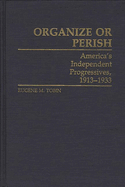 Organize or Perish: America's Independent Progressives, 1913-1933