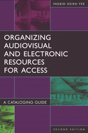 Organizing Audiovisual and Electronic Resources for Access: A Cataloging Guide