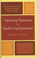 Organizing Classrooms for Small-Group Instruction: Learning for Mastery