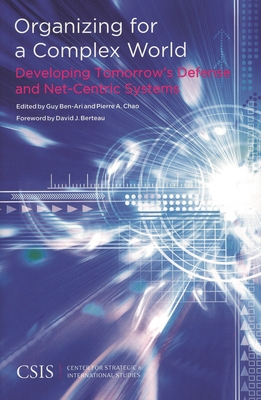 Organizing for a Complex World: Developing Tomorrow's Defense and Net-Centric Systems - Ben-Ari, Guy (Editor), and Chao, Pierre A (Editor)