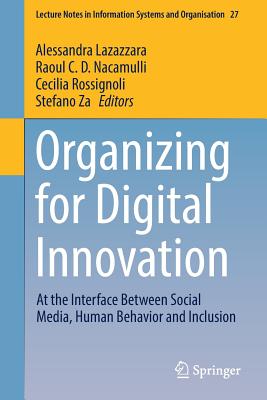 Organizing for Digital Innovation: At the Interface Between Social Media, Human Behavior and Inclusion - Lazazzara, Alessandra (Editor), and Nacamulli, Raoul C D (Editor), and Rossignoli, Cecilia (Editor)