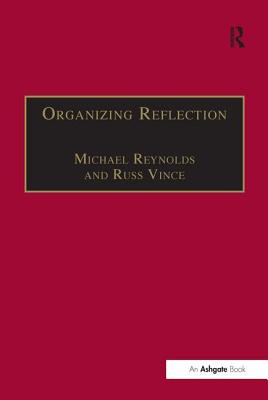 Organizing Reflection - Reynolds, Michael, and Vince, Russ (Editor)