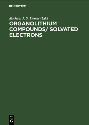 Organolithium Compounds/ Solvated Electrons - Dewar, Michael J S (Editor), and Alpatova, N M (Contributions by)
