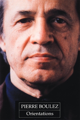 Orientations: Collected Writings - Boulez, Pierre, and Nattiez, Jean-Jacques (Editor), and Cooper, Martin (Translated by)