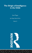 Origin of Intelligence in the Child: Selected Works vol 3