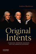 Original Intents: Hamilton, Jefferson, Madison, and the American Founding