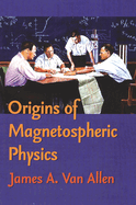 Origins of Magnetospheric Physics: An Expanded Edition
