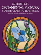 Ornamental Flower Stained Glass Pattern Book: 83 Designs for Workable Projects