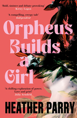 Orpheus Builds a Girl - Parry, Heather