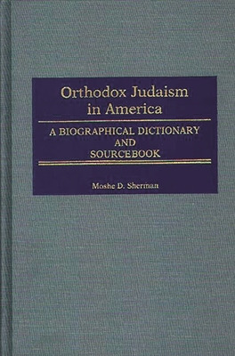Orthodox Judaism in America: A Biographical Dictionary and Sourcebook - Raphael, Marc, and Sherman, Moshe