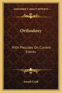 Orthodoxy: With Preludes On Current Events