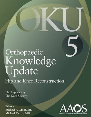 Orthopaedic Knowledge Update: Hip and Knee Reconstruction 5 - Mont, Michael A. (Editor), and Tanzer, Michael (Editor)