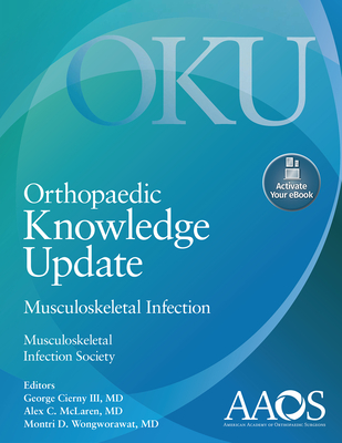 Orthopaedic Knowledge Update: Musculoskeletal Infection: Print + eBook with Multimedia - Cierny, George C (Editor), and McLaren, Alex C (Editor), and Wongworawat, M Daniel, MD (Editor)