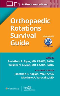 Orthopaedic Rotations Survival Guide - Aiyer, Amiethab A, MD (Editor), and Levine, William N, MD (Editor), and Kaplan, Jonathan R, MD (Editor)