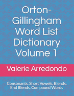 Orton-Gillingham Word List Dictionary Volume 1: Consonants, Short Vowels, Blends, FLOSS, End Blends, Compound Words, Closed Syllable Exceptions