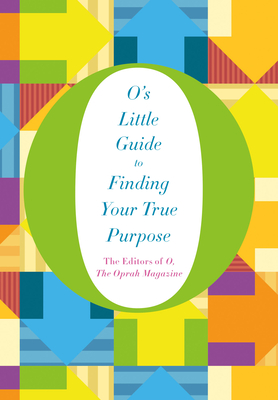 O's Little Guide to Finding Your True Purpose - O the Oprah Magazine (Editor)