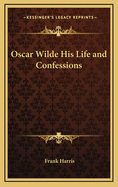 Oscar Wilde His Life and Confessions